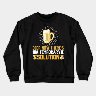 Beer Now There's a Temporary Solution T Shirt For Women Men Crewneck Sweatshirt